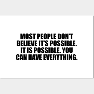 Most people don’t believe it’s possible. IT IS POSSIBLE. You can have EVERYTHING. Posters and Art